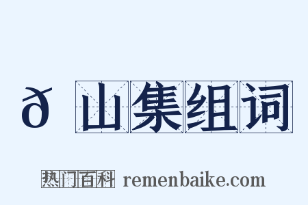 𦬊山集组词是什么意思的图片